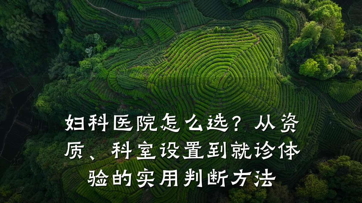 妇科医院怎么选?从资质、科室设置到就诊体验的实用判断方法