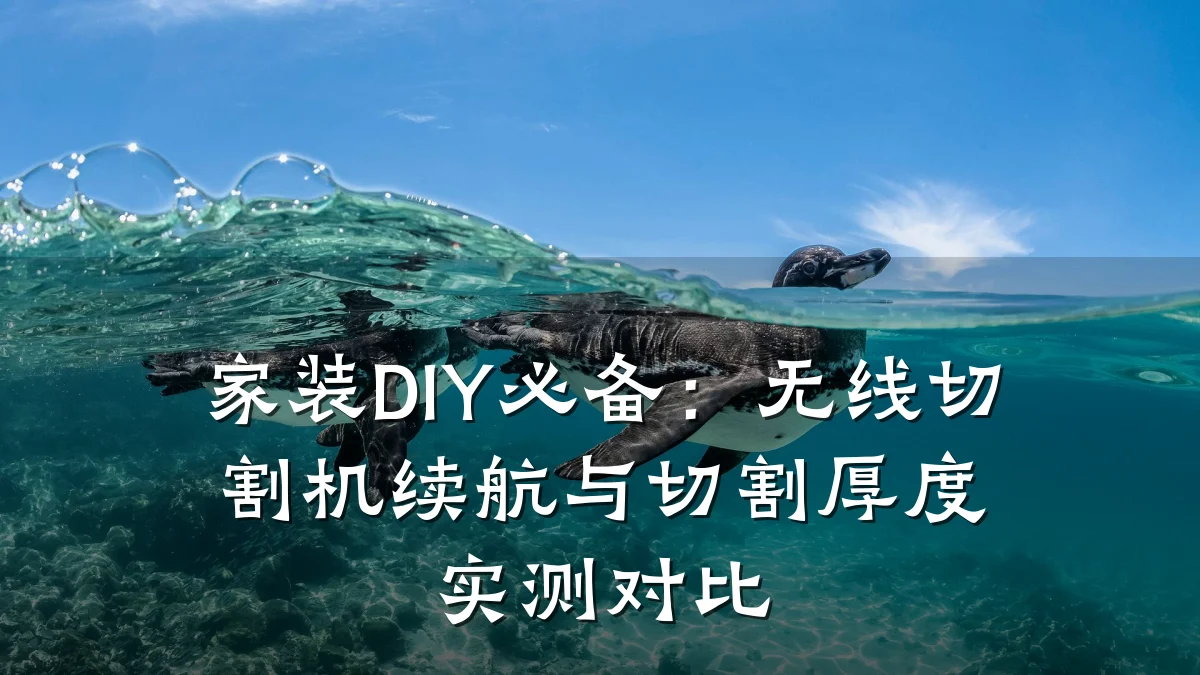 家装DIY必备：无线切割机续航与切割厚度实测对比