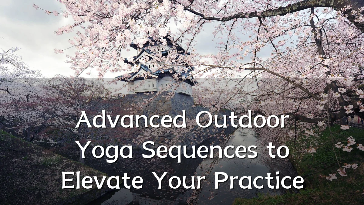 Advanced Outdoor Yoga Sequences to Elevate Your Practice