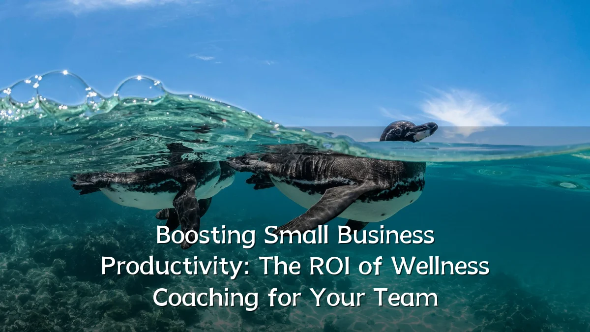 Boosting Small Business Productivity: The ROI of Wellness Coaching for Your Team
