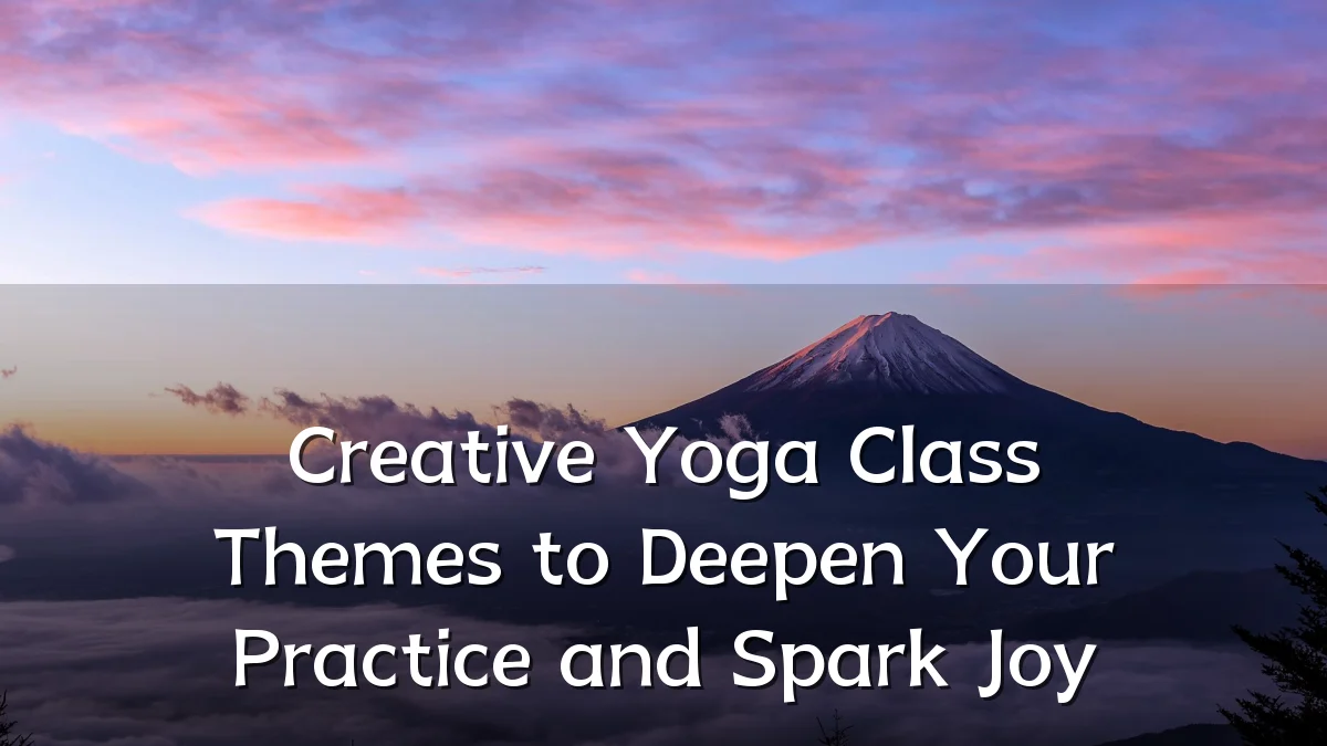Creative Yoga Class Themes to Deepen Your Practice and Spark Joy