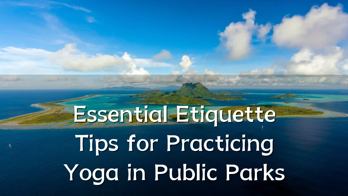 Essential Etiquette Tips for Practicing Yoga in Public Parks