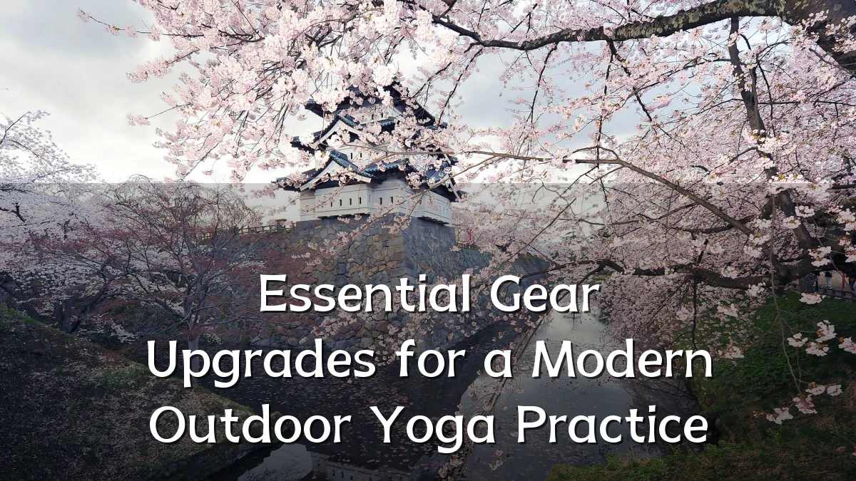 Essential Gear Upgrades for a Modern Outdoor Yoga Practice
