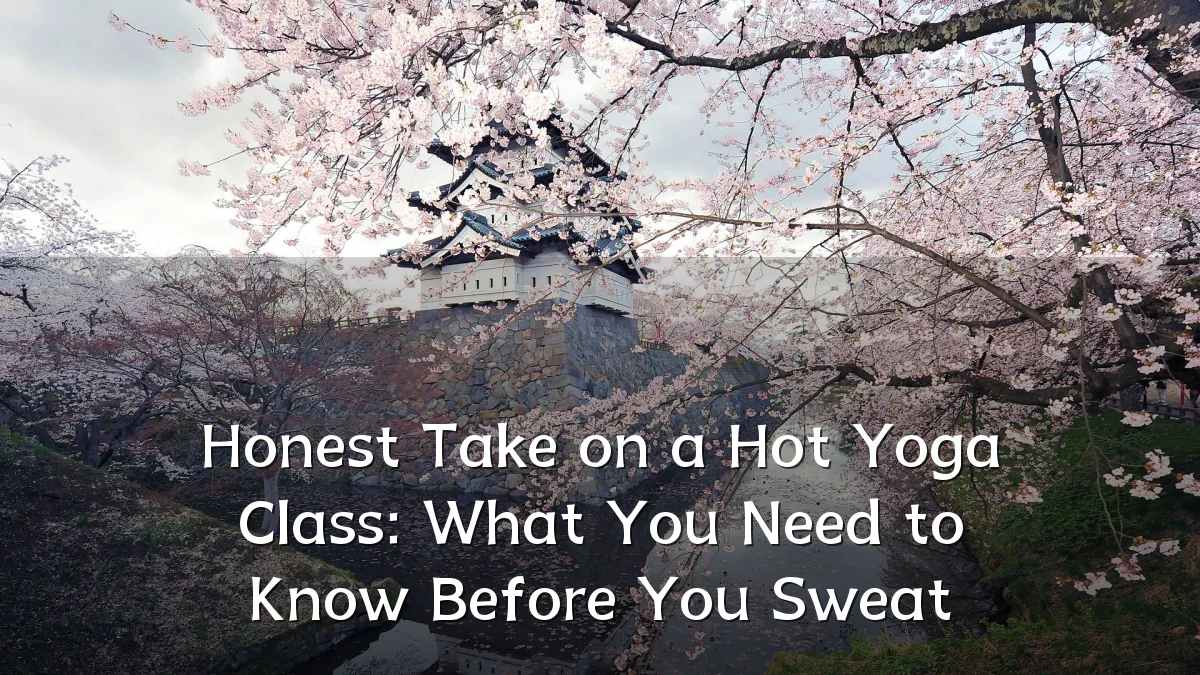 Honest Take on a Hot Yoga Class: What You Need to Know Before You Sweat