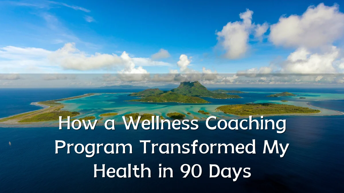 How a Wellness Coaching Program Transformed My Health in 90 Days