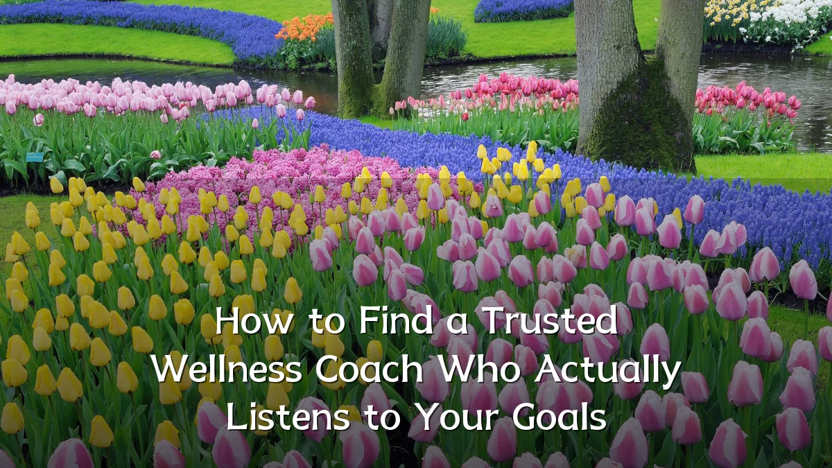 How to Find a Trusted Wellness Coach Who Actually Listens to Your Goals