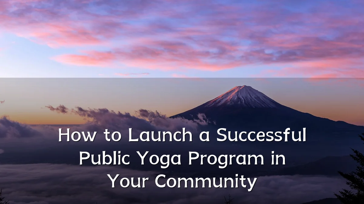 How to Launch a Successful Public Yoga Program in Your Community