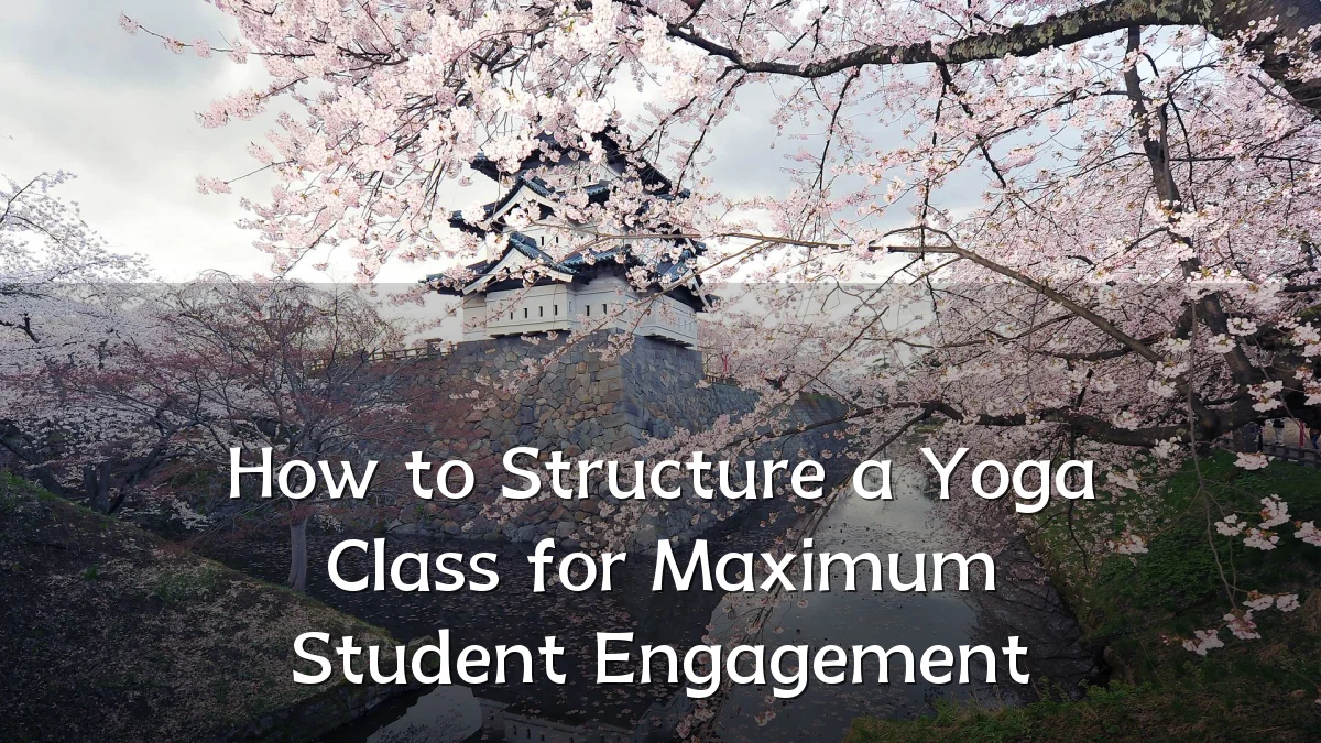 How to Structure a Yoga Class for Maximum Student Engagement