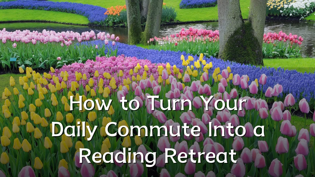 How to Turn Your Daily Commute Into a Reading Retreat