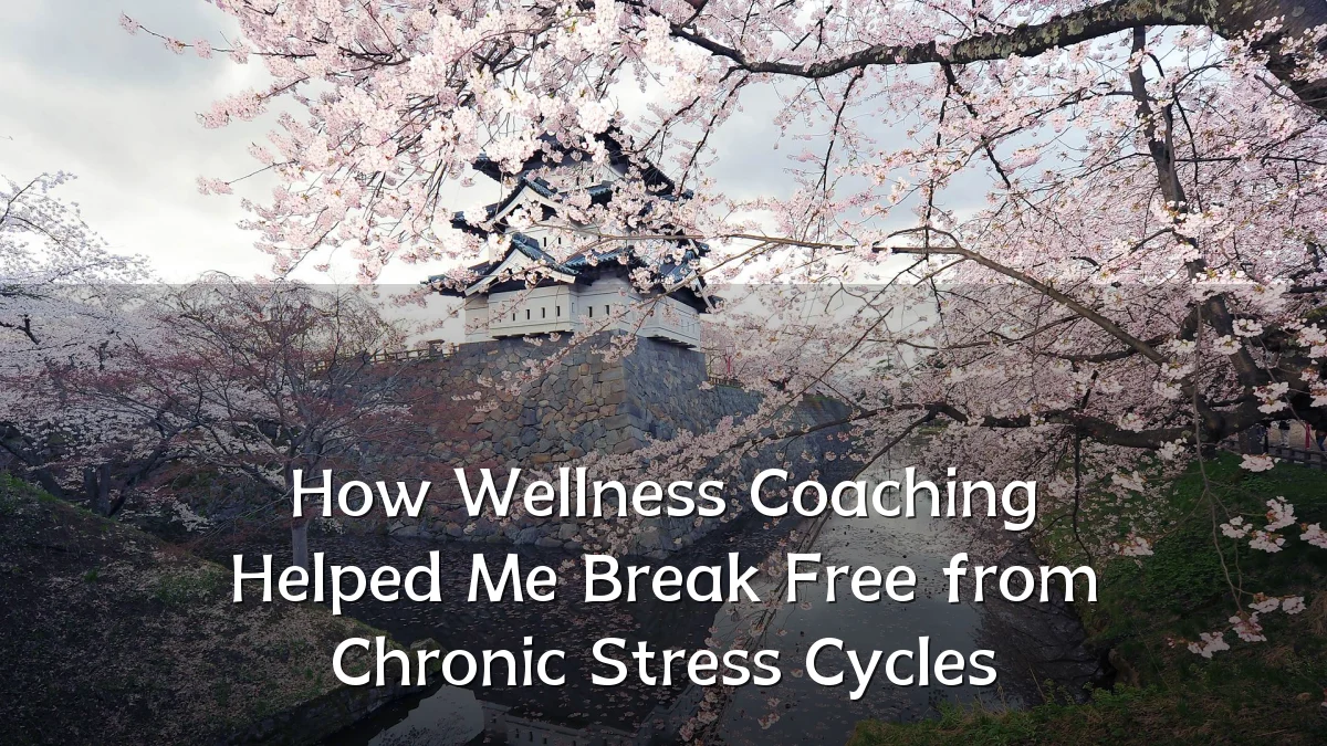 How Wellness Coaching Helped Me Break Free from Chronic Stress Cycles