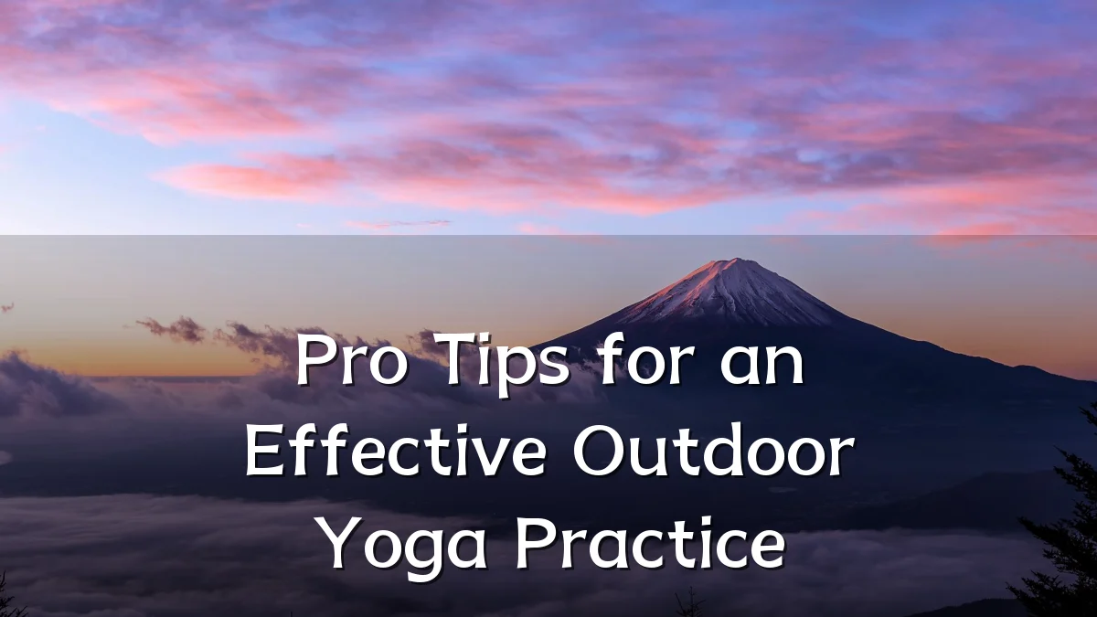 Pro Tips for an Effective Outdoor Yoga Practice