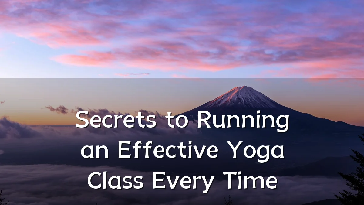 Secrets to Running an Effective Yoga Class Every Time