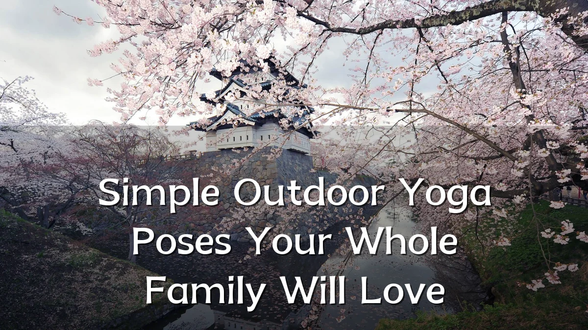 Simple Outdoor Yoga Poses Your Whole Family Will Love