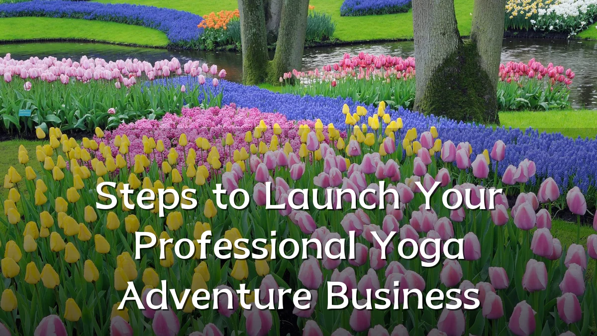 Steps to Launch Your Professional Yoga Adventure Business