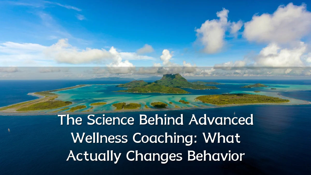 The Science Behind Advanced Wellness Coaching: What Actually Changes Behavior