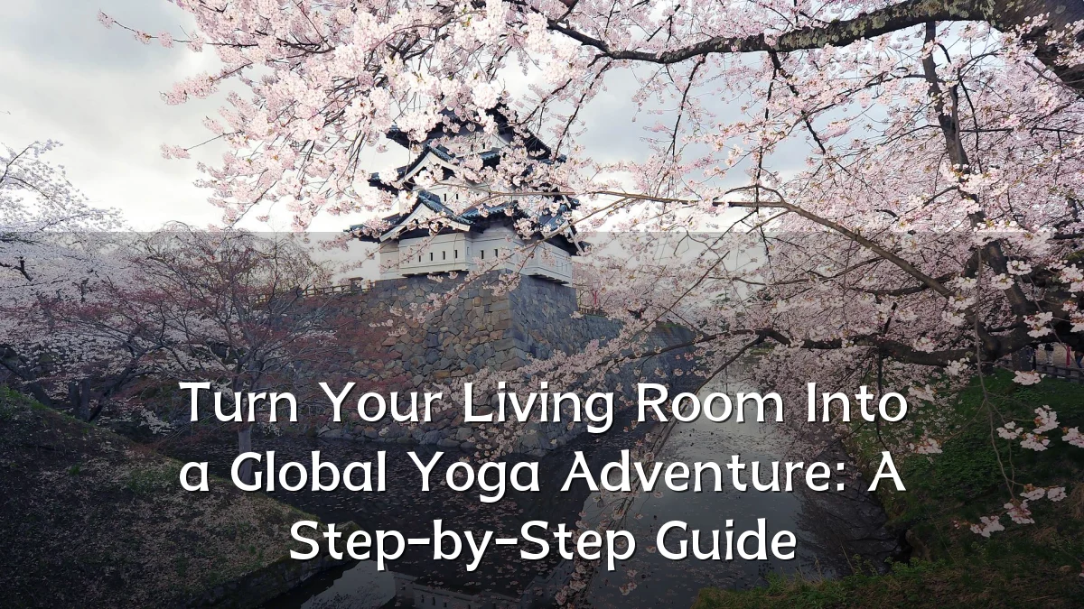 Turn Your Living Room Into a Global Yoga Adventure: A Step-by-Step Guide