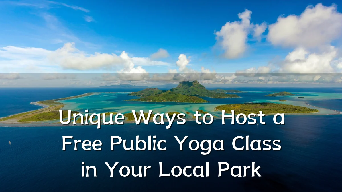 Unique Ways to Host a Free Public Yoga Class in Your Local Park