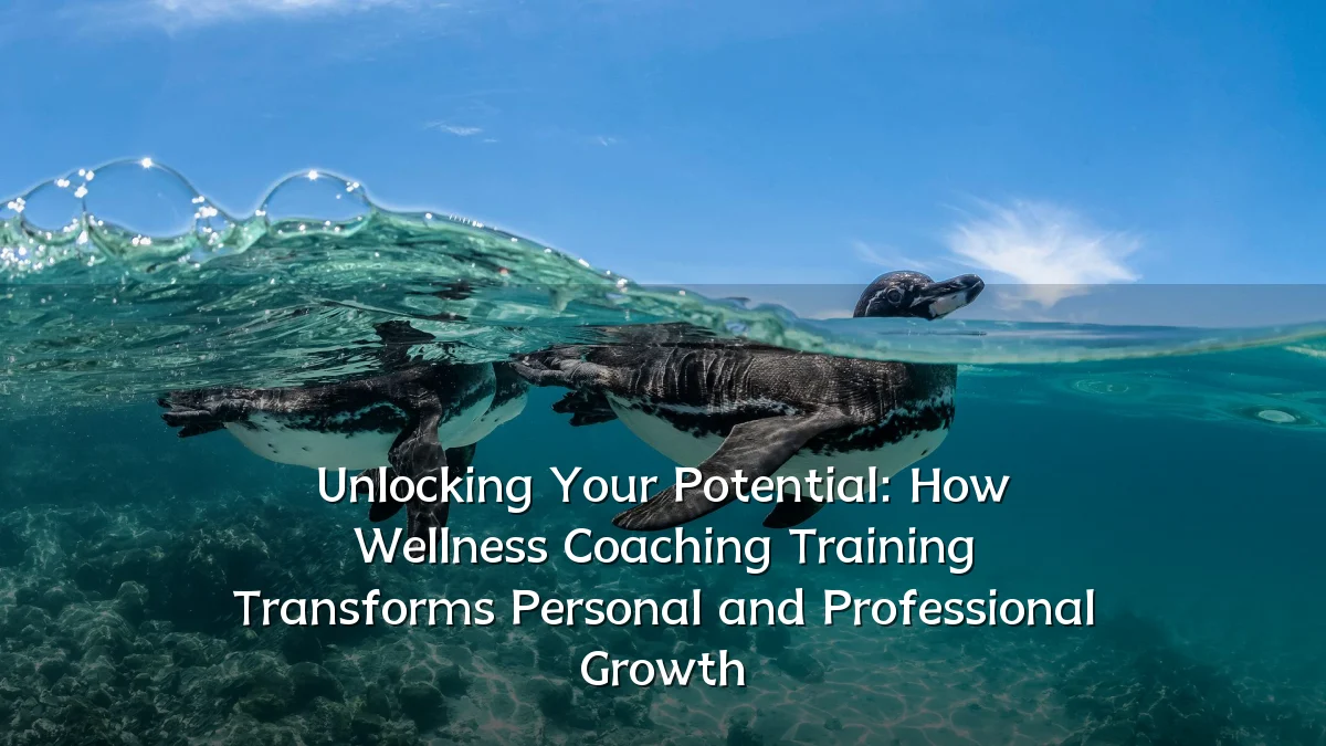 Unlocking Your Potential: How Wellness Coaching Training Transforms Personal and Professional Growth