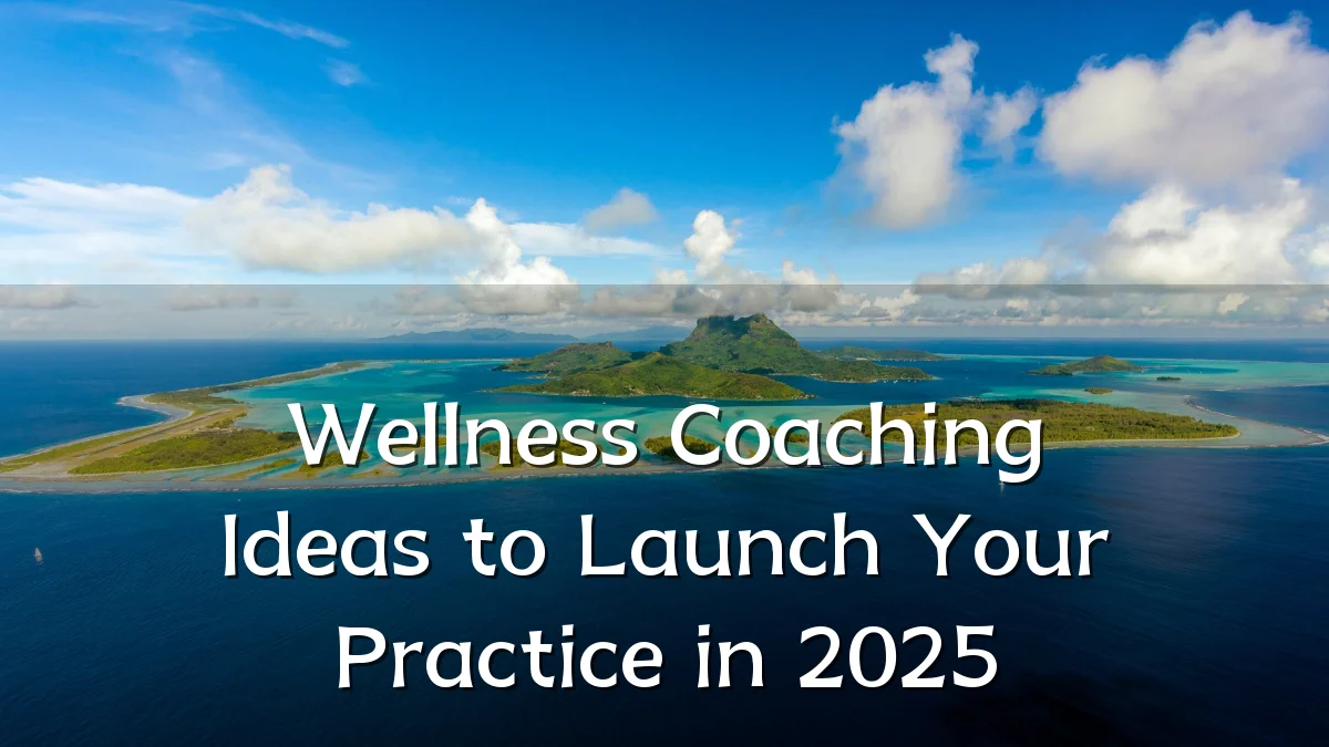 Wellness Coaching Ideas to Launch Your Practice in 2025