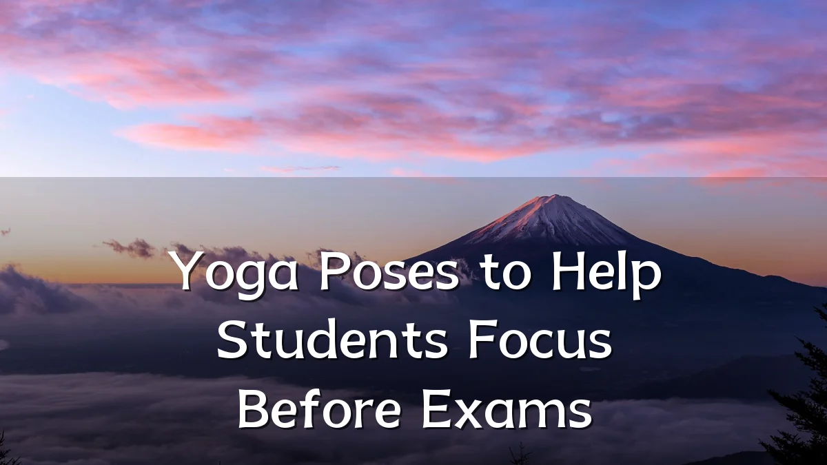 Yoga Poses to Help Students Focus Before Exams