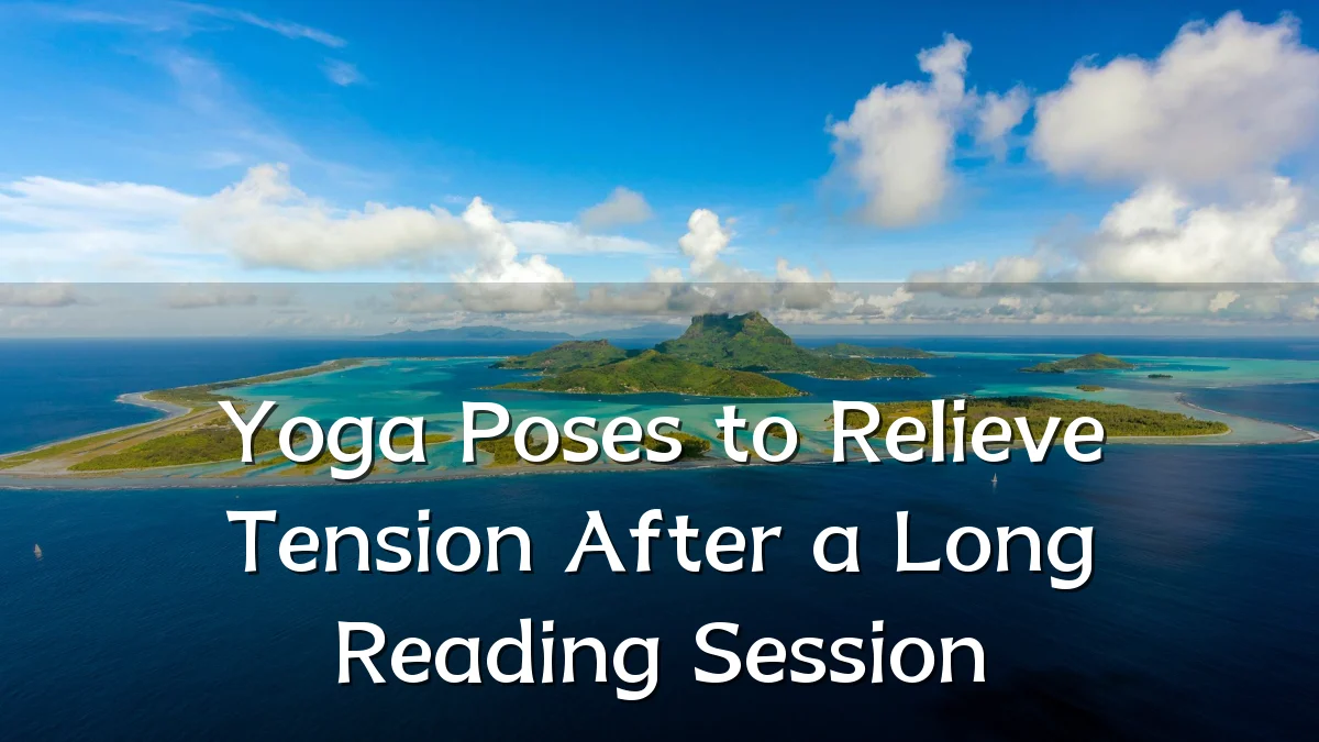 Yoga Poses to Relieve Tension After a Long Reading Session