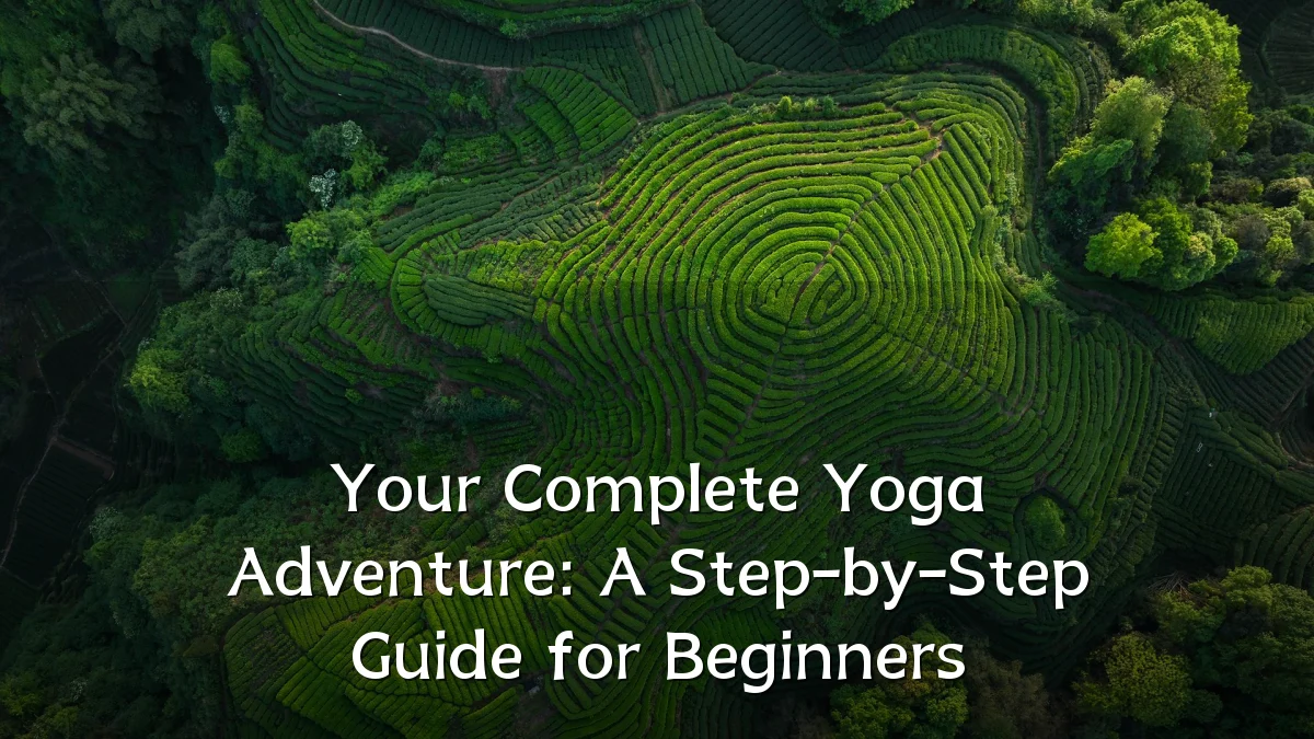 Your Complete Yoga Adventure: A Step-by-Step Guide for Beginners