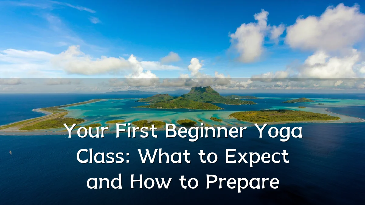 Your First Beginner Yoga Class: What to Expect and How to Prepare