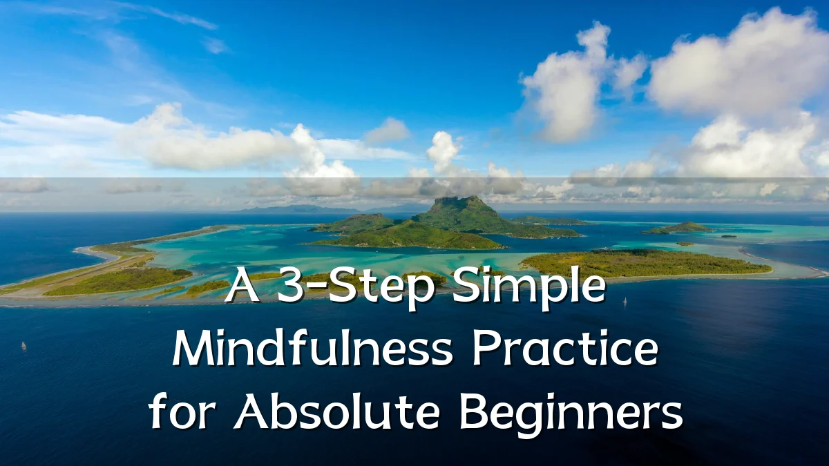 A 3-Step Simple Mindfulness Practice for Absolute Beginners