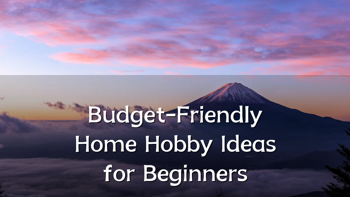 Budget-Friendly Home Hobby Ideas for Beginners