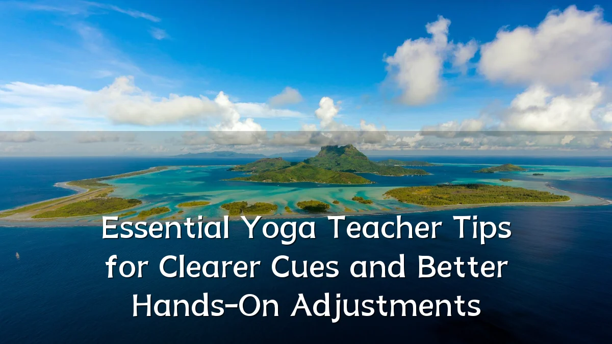 Essential Yoga Teacher Tips for Clearer Cues and Better Hands-On Adjustments