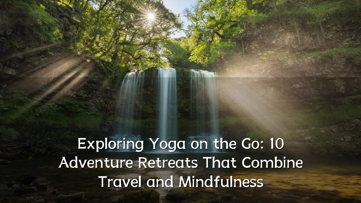 Exploring Yoga on the Go: 10 Adventure Retreats That Combine Travel and Mindfulness