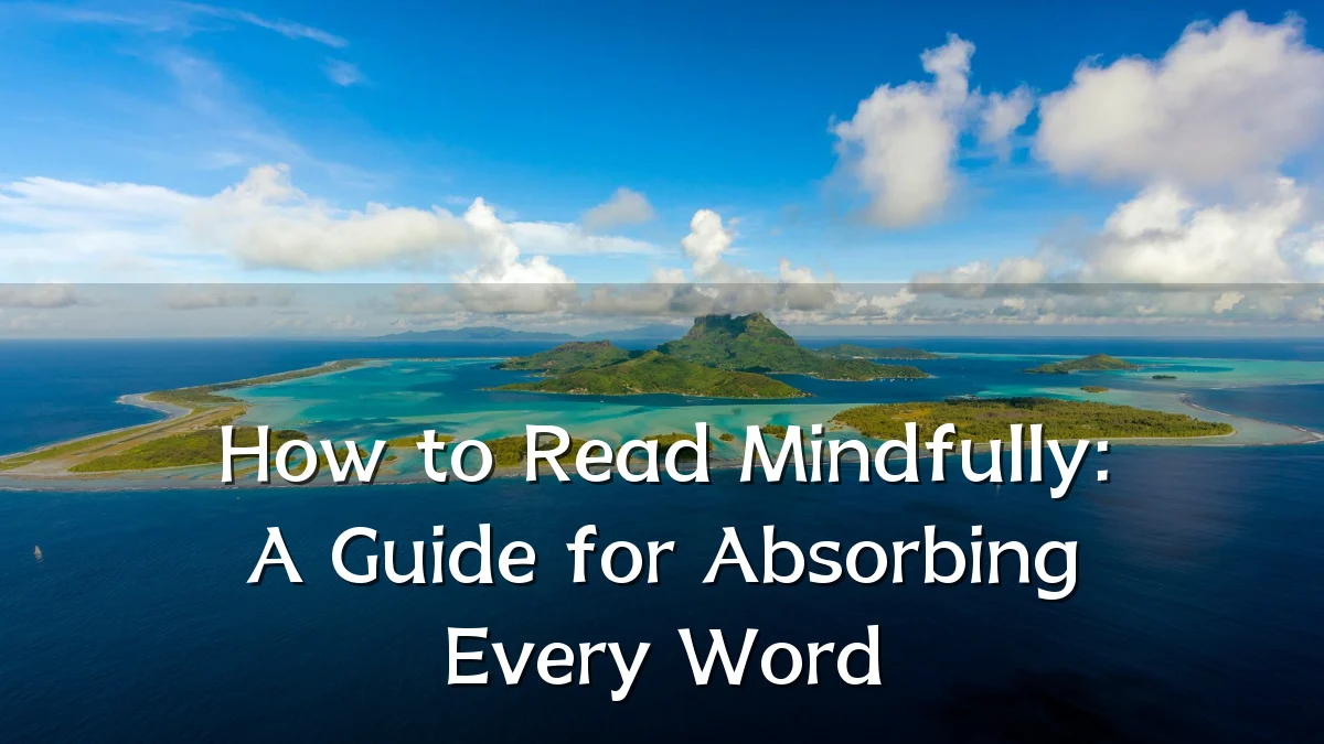 How to Read Mindfully: A Guide for Absorbing Every Word