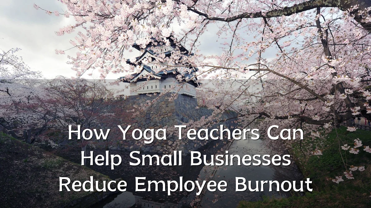 How Yoga Teachers Can Help Small Businesses Reduce Employee Burnout