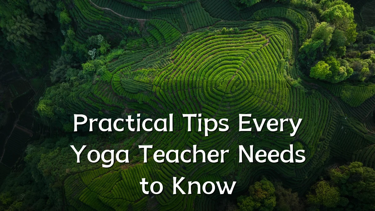 Practical Tips Every Yoga Teacher Needs to Know