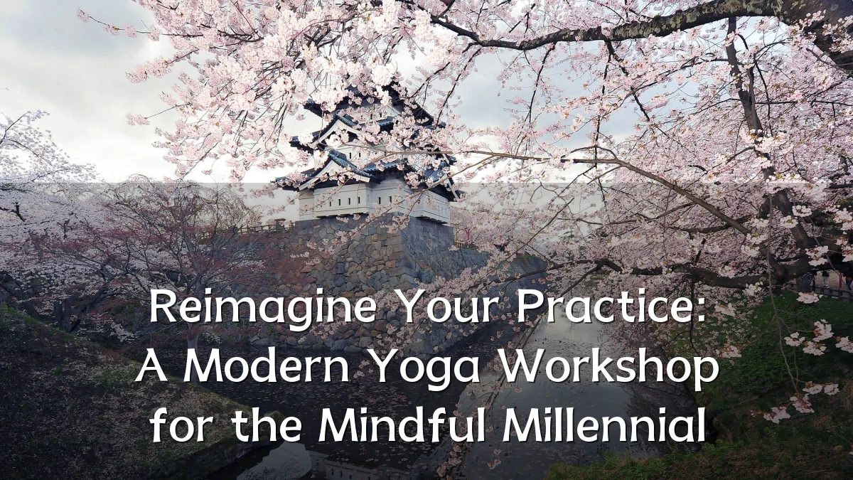 Reimagine Your Practice: A Modern Yoga Workshop for the Mindful Millennial