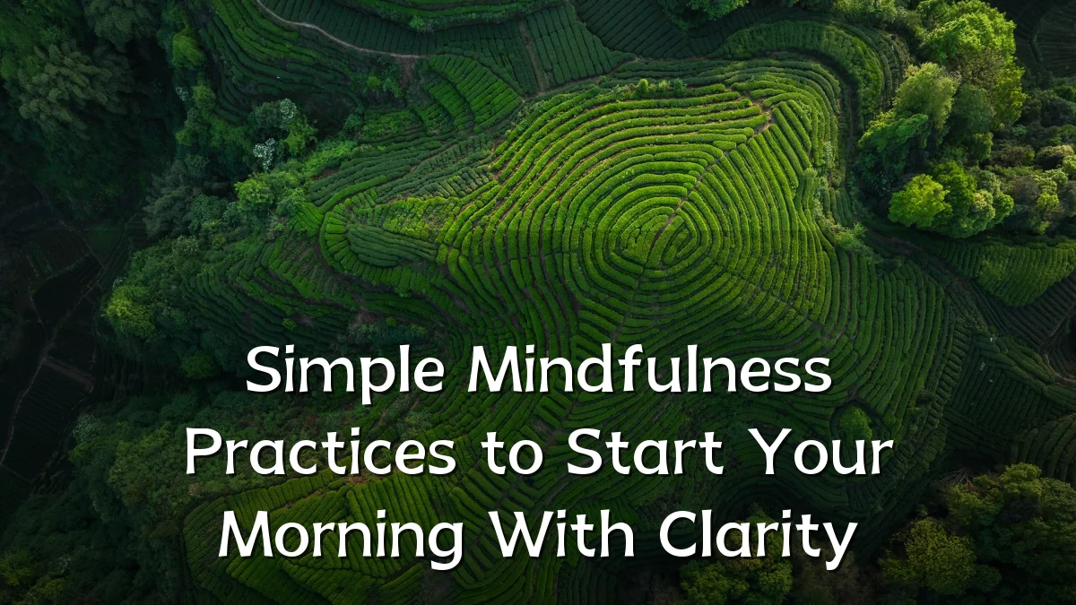 Simple Mindfulness Practices to Start Your Morning With Clarity