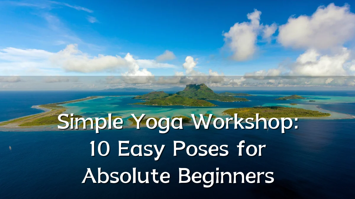Simple Yoga Workshop: 10 Easy Poses for Absolute Beginners