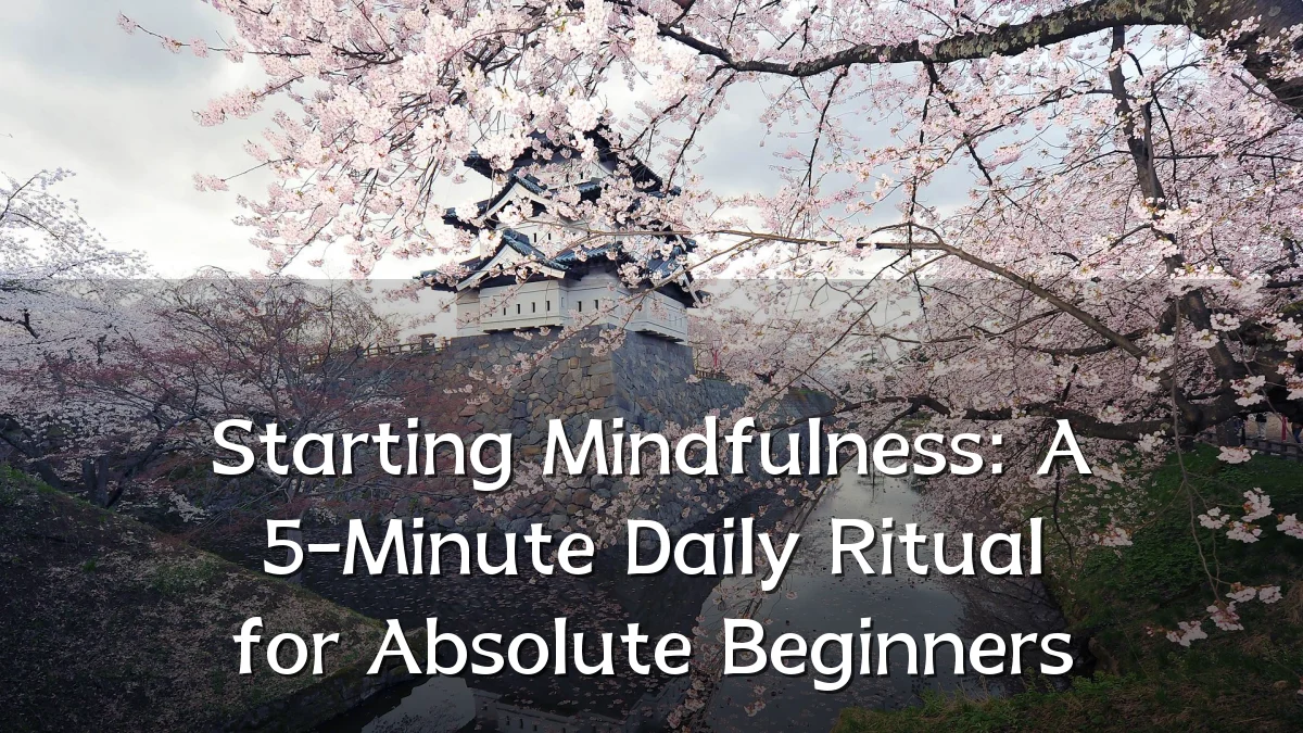 Starting Mindfulness: A 5-Minute Daily Ritual for Absolute Beginners