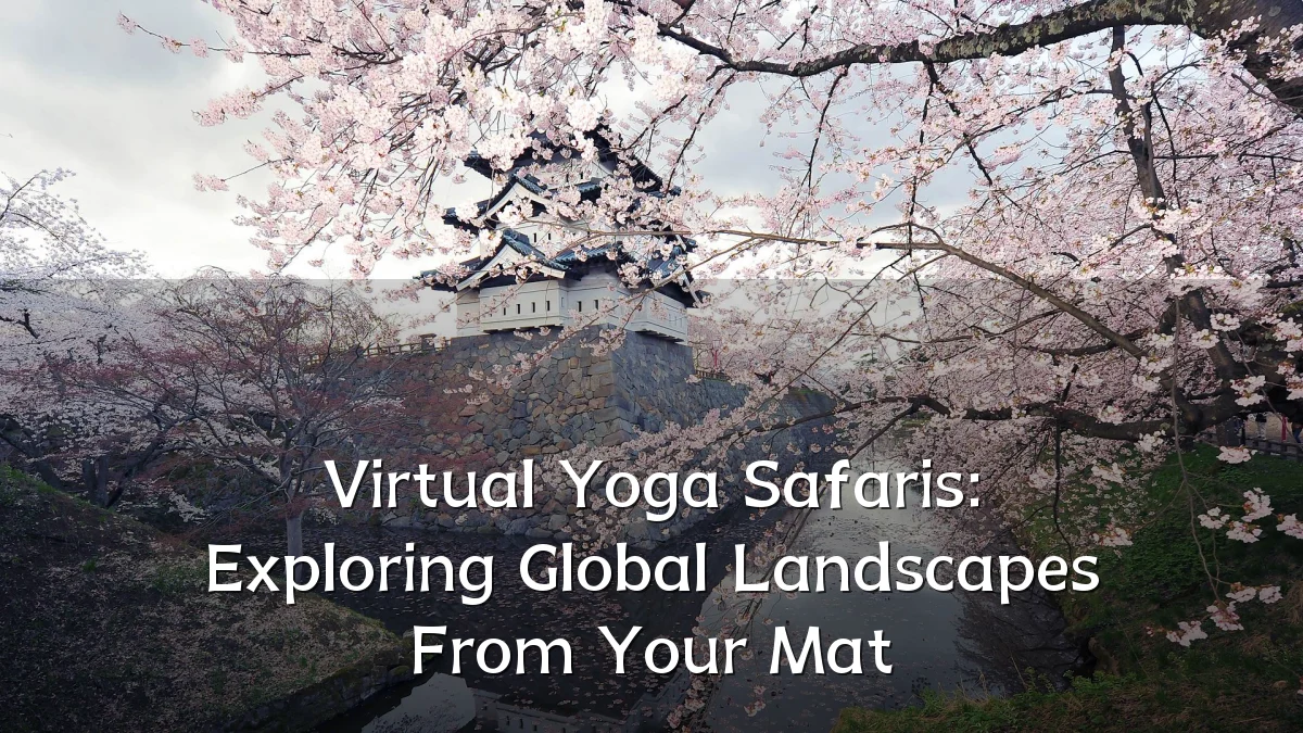 Virtual Yoga Safaris: Exploring Global Landscapes From Your Mat
