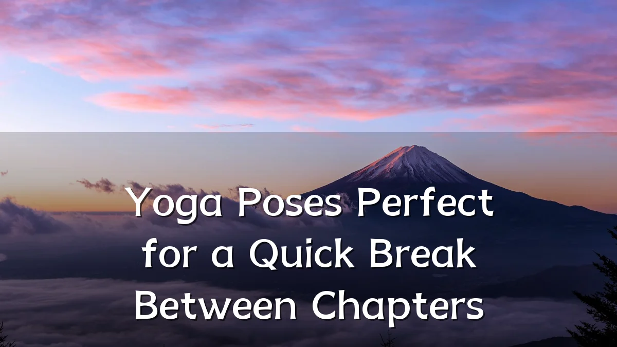 Yoga Poses Perfect for a Quick Break Between Chapters